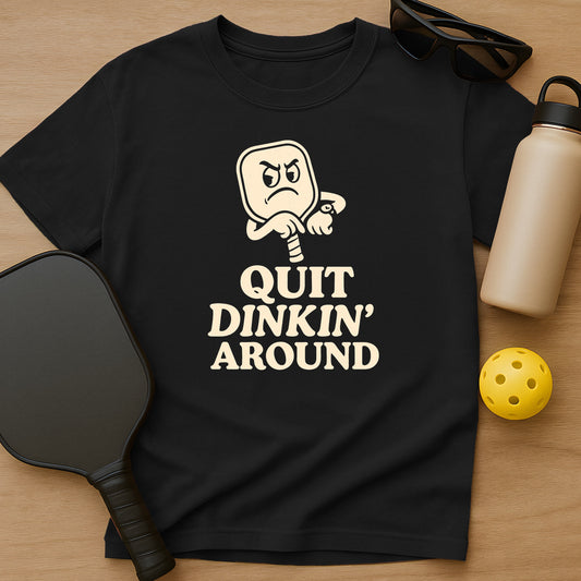 Quit Dinkin Around T-Shirt