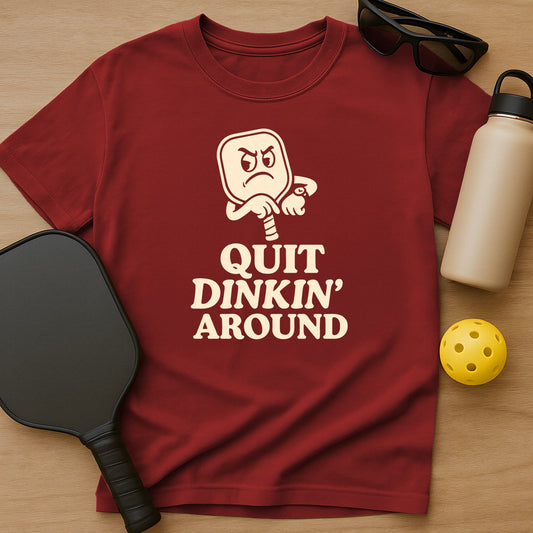 Quit Dinkin Around T-Shirt