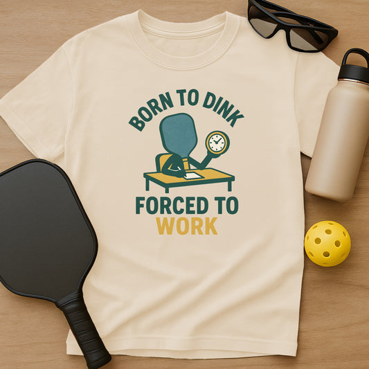 Born To Dink, Forced To Work T-Shirt