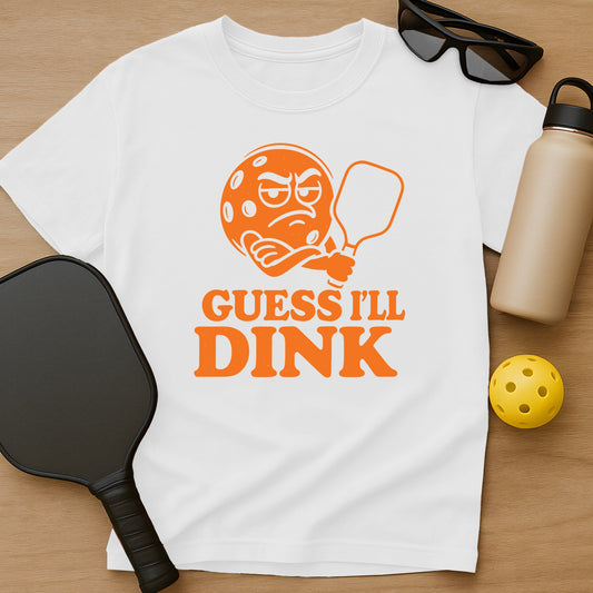 Guess I'll Dink T-Shirt