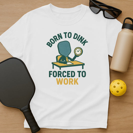 Born To Dink, Forced To Work T-Shirt